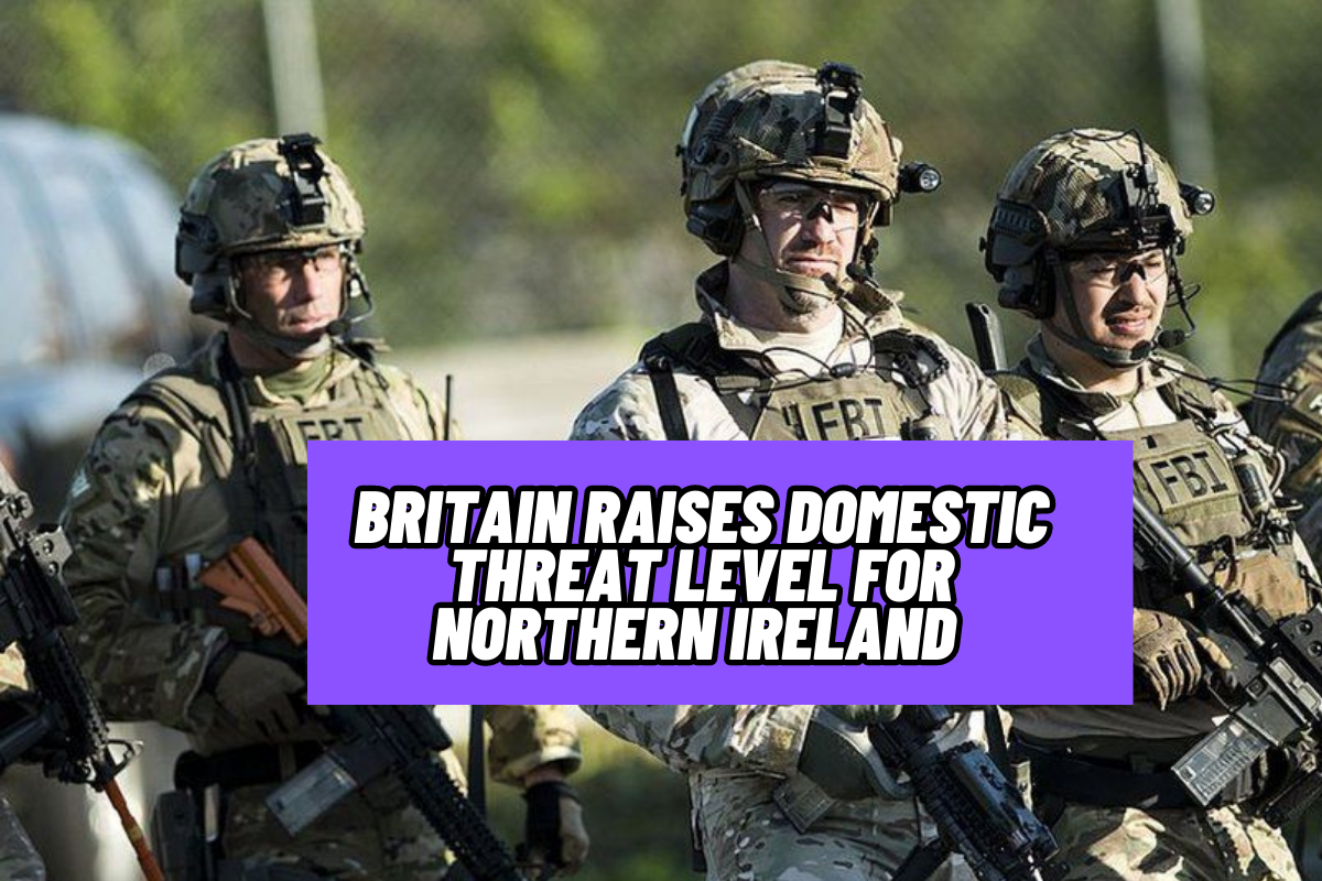 Britain raises domestic threat level for Northern Ireland