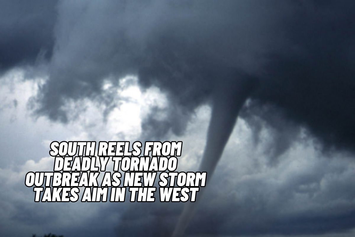 South reels from deadly tornado outbreak as new storm takes aim in the West